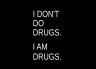 T-Shirt I Don't Do Drugs. I Am Drugs.