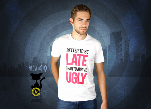 Better To Be Late Than To Arrive Ugly T-Shirt