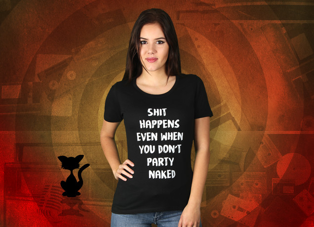 Damen T-Shirt Shit Happens Even If You Don't Party Naked