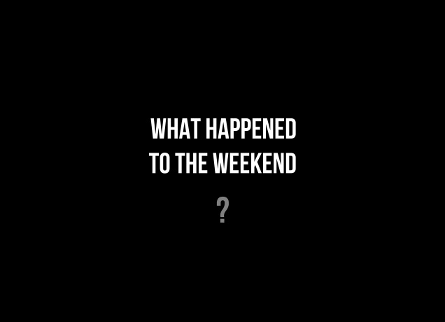 Design What Happened To The Weekend
