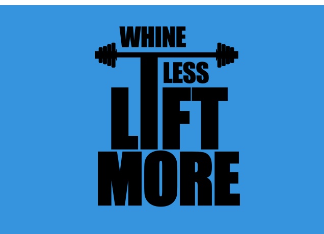 Design Whine Less, Lift More