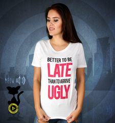 Damen T-Shirt Better To Be Late Than To Arrive Ugly