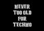 Design Never Too Old For Techno