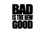 T-Shirt Bad Is The New Good