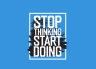 T-Shirt Stop Thinking, Start Doing