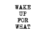 T-Shirt Wake Up For What