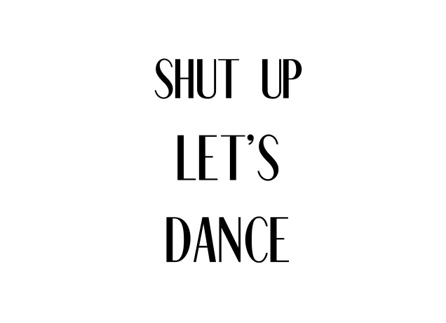 Design Shut Up Let's Dance